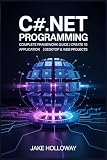C# .NET Programming: Complete Framework Guide | Create 15 Applications | Including Desktop & Web Projects (English Edition)